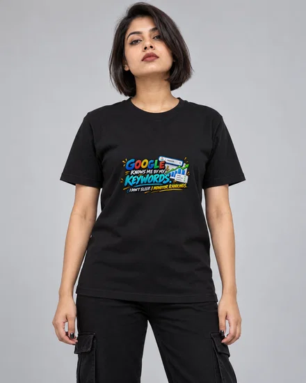 Google Knows Me By My Keywords. I Don't Sleep. I Monitor Rankings printed T-shirt for women