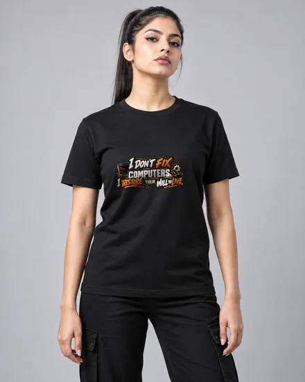I Don't Fix Computers. I Restore Their Will To Live printed T-shirt for women