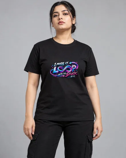 I Made It Loop. Now I'm Stuck In It printed T-shirt for women