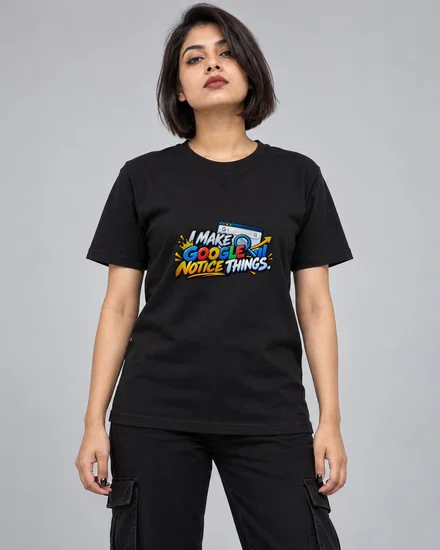 I Make Google Notice Things printed T-shirt for women